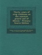 Thirty Years of Crop Rotations on the Common Prairie Soil of Illinois - Primary Source Edition di Cyril G. 1866-1919 Hopkins, Wm G. 1869- Eckhardt, J. E. 1869- Readhimer edito da Nabu Press