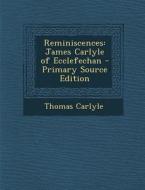 Reminiscences: James Carlyle of Ecclefechan di Thomas Carlyle edito da Nabu Press