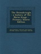 The Heimskringla: A History of the Norse Kings di Snorri Sturluson, Samuel Laing, Rasmus Bjorn Anderson edito da Nabu Press