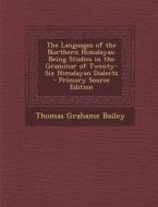 The Languages of the Northern Himalayas: Being Studies in the Grammar of Twenty-Six Himalayan Dialects di Thomas Grahame Bailey edito da Nabu Press