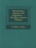 Elementary Physics for Engineers - Primary Source Edition di J. Paley Yorke edito da Nabu Press