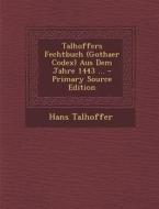Talhoffers Fechtbuch (Gothaer Codex) Aus Dem Jahre 1443 ... di Hans Talhoffer edito da Nabu Press