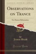 Observations On Trance di James Braid edito da Forgotten Books