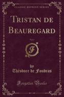 Tristan De Beauregard, Vol. 3 (classic Reprint) di Theodore De Foudras edito da Forgotten Books