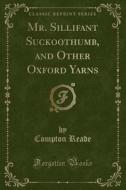 Mr. Sillifant Suckoothumb, And Other Oxford Yarns (classic Reprint) di Compton Reade edito da Forgotten Books