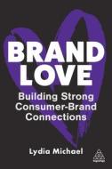 Brand Love: Make Consumers Fall for Your Company Brand Love: Make Consumers Fall for Your Company