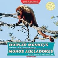 Howler Monkeys and Other Latin American Monkeys / Monos Aulladores y Otros Monos de Latinoam'rica di Zella Williams edito da PowerKids Press