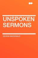 Unspoken Sermons di George Macdonald edito da HardPress Publishing
