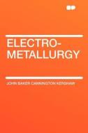 Electro-metallurgy di John Baker Cannington Kershaw edito da HardPress Publishing
