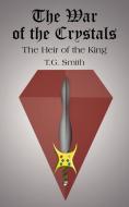 The War of the Crystals: The Heir of the King di T. G. Smith edito da AUTHORHOUSE