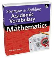 Strategies for Building Academic Vocabulary in Mathematics di Christine Dugan edito da Shell Educational Publishing