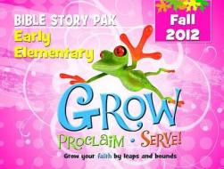 Grow, Proclaim, Serve! Early Elementary Bible Story Pak Fall 2012: Grow Your Faith by Leaps and Bounds edito da Cokesbury