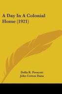 A Day in a Colonial Home (1921) di Della R. Prescott edito da Kessinger Publishing