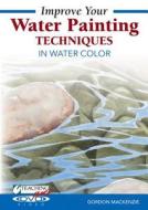 Improve Your Water Painting Techniques in Watercolor di Gordon MacKenzie edito da North Light Books