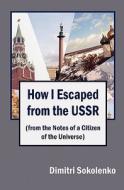 How I Escaped from the USSR: (From the Notes of a Citizen of the Universe) di Dimitri Sokolenko edito da Createspace