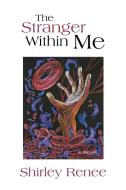 The Stranger Within Me di Shirley Renee edito da Xlibris