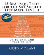 15 Realistic Tests for the SAT Subject Test Math Level 1: Up to Date and True to Life di Rusen Meylani edito da Createspace