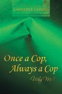 Once a Cop, Always a Cop di Lawrence LaRose edito da Balboa Press