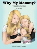 Why My Mommy?: Sharing the Journey of Our Mommy's Breast Cancer di Jeff Sutton edito da AUTHORHOUSE