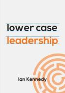lower case leadership di Ian Kennedy edito da Lulu.com