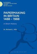Papermaking in Britain 1488-1988 di Richard Leslie Hills edito da BLOOMSBURY ACADEMIC