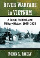River Warfare In Vietnam di Robin L. Rielly edito da McFarland & Co Inc