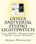 Odata and Visual Studio Lightswitch Using ASP.Net / Windows Phone / Jquery / Datajs / Knockout di Michael Washington edito da Createspace