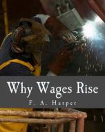 Why Wages Rise di F. a. Harper edito da Createspace