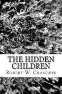 The Hidden Children di Robert W. Chambers edito da Createspace