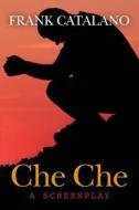 Che Che: A Screenplay di Frank Catalano edito da Createspace