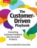 The Customer-Driven Playbook - Converting Customer Insights into Successful Products di Travis Lowdermilk, Jessica Rich edito da O'Reilly Media, Inc, USA