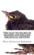 The Ugly Duckling in Spanish and English: (Bilingual Edition) di Hans Christian Andersen, Carmen Huipe edito da Createspace