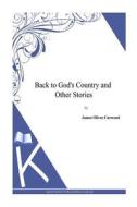 Back to God's Country and Other Stories di James Oliver Curwood edito da Createspace
