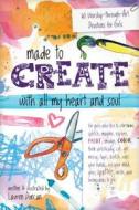Made to Create with All My Heart and Soul: 60 Worship-Through-Art Devotions for Girls di Lauren Duncan edito da TYNDALE KIDS