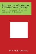 Restorations of Masonic Geometry and Symbolry: Being a Dissertation on the Lost Knowledges of the Lodge di H. P. H. Bromwell edito da Literary Licensing, LLC