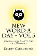 New Word a Day - Vol 5: Vocabulary Cartoons and Riddles di Elliot S. Carruthers edito da Createspace