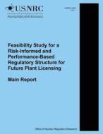 Feasibility Study for a Risk-Informed and Performance-Based Regulatory Structure for Future Plant Licensing: Main Report di U. S. Nuclear Regulatory Commission edito da Createspace
