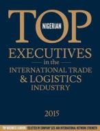 Nigerian Top Executives in the International Trade & Logistics Industry di Elvis Krivokuca Mba edito da Createspace