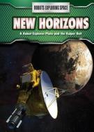 New Horizons: A Robot Explores Pluto and the Kuiper Belt di James Bow edito da POWERKIDS PR