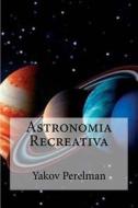 Astronomia Recreativa di Yakov Perelman edito da Createspace