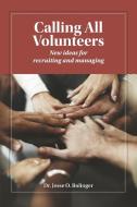 Calling All Volunteers: New ideas for recruiting and managing di Jesse O. Bolinger edito da BLURB INC