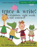 Trace and Write: Alphabets, Sight Words, and Sentences: Over 3,000 Tracing Units for Beginning Writers di Macy McCullough edito da Createspace