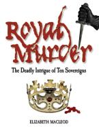 Royal Murder: The Deadly Intrigue of Ten Sovereigns di Elizabeth MacLeod edito da ANNICK PR