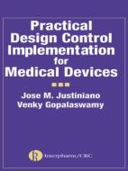 Practical Design Control Implementation for Medical Devices di Jose (Mason Justiniano, Venky Gopalaswamy edito da Taylor & Francis Inc