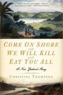 Come on Shore and We Will Kill and Eat You All: A New Zealand Story di Christina Thompson edito da BLOOMSBURY 3PL