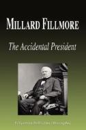 Millard Fillmore - The Accidental President (Biography) di Biographiq edito da FILIQUARIAN PUB LLC