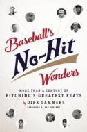 Baseball's No-Hit Wonders: More Than a Century of Pitching's Greatest Feats di Dirk Lammers edito da Unbridled Books