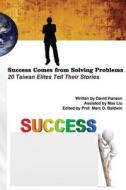 Success Comes from Solving Problems: 20 Taiwan Elites Tell Their Stories di David Hanson Liu, David Hanson edito da Ehgbooks