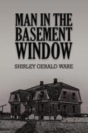 Man In The Basement Window di Shirley Gerald Ware edito da America Star Books