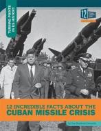 12 Incredible Facts about the Cuban Missile Crisis di Sue Bradford Edwards edito da 12 STORY LIB